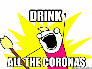 ALL THE CORONAS DRINK  All The Thigns