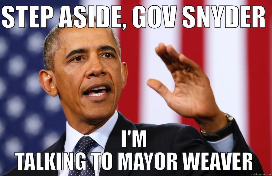 STEP ASIDE, GOV SNYDER  I'M TALKING TO MAYOR WEAVER Misc