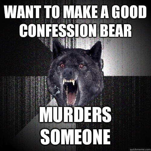 Want to make a good confession bear Murders someone  Insanity Wolf