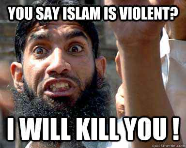 You say Islam is Violent? I will kill you !  