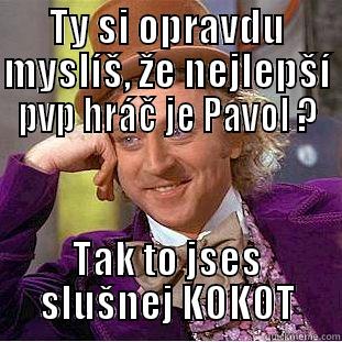 TY SI OPRAVDU MYSLÍŠ, ŽE NEJLEPŠÍ PVP HRÁČ JE PAVOL ? TAK TO JSES SLUŠNEJ KOKOT Creepy Wonka