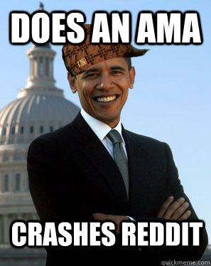 Does an Ama Crashes Reddit  - Does an Ama Crashes Reddit   Scumbag Obama