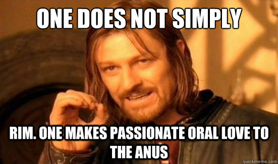One Does Not Simply rim. one makes passionate oral love to the anus  Boromir