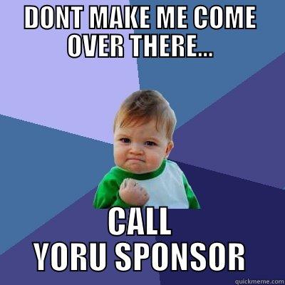 DONT MAKE ME COME OVER THERE... CALL YORU SPONSOR Success Kid