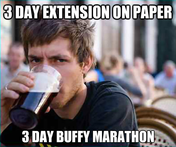 3 day extension on paper 3 day buffy marathon - 3 day extension on paper 3 day buffy marathon  Lazy College Senior