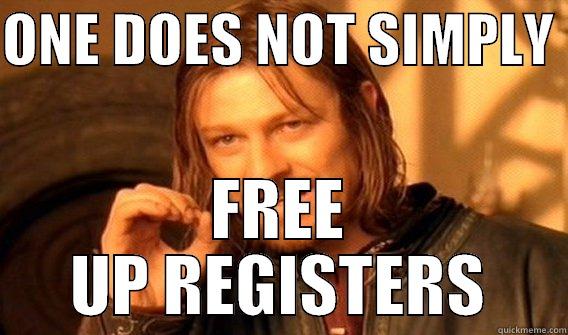 REGISTERS Fail - ONE DOES NOT SIMPLY  FREE UP REGISTERS One Does Not Simply