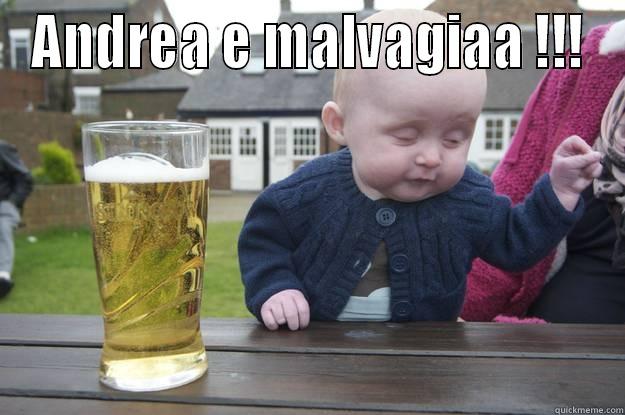 ANDREA E MALVAGIAA !!!  drunk baby