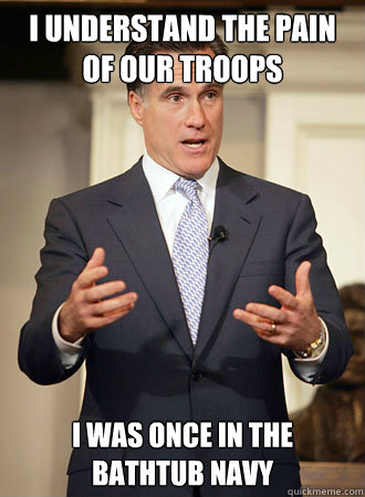 i understand the pain of our troops i was once in the bathtub navy  Relatable Romney