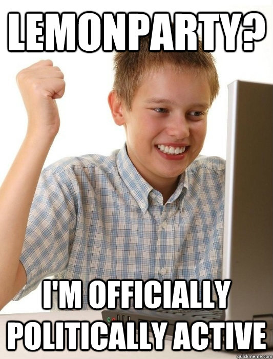Lemonparty? I'm officially politically active  First Day on the Internet Kid