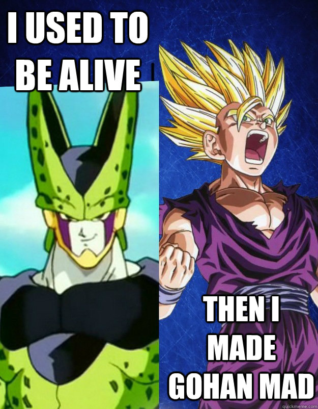 I used to be alive Then I made Gohan mad  cell and gohan