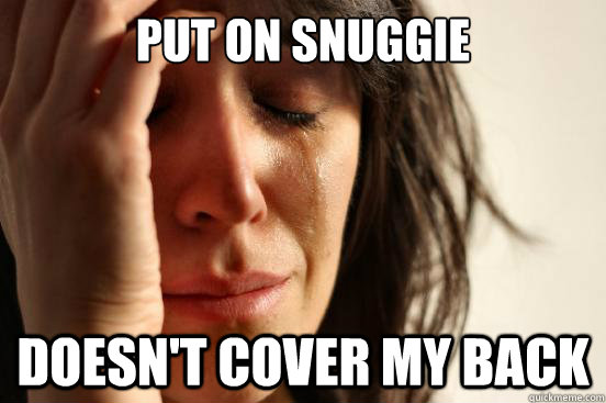 Put on snuggie Doesn't cover my back  First World Problems