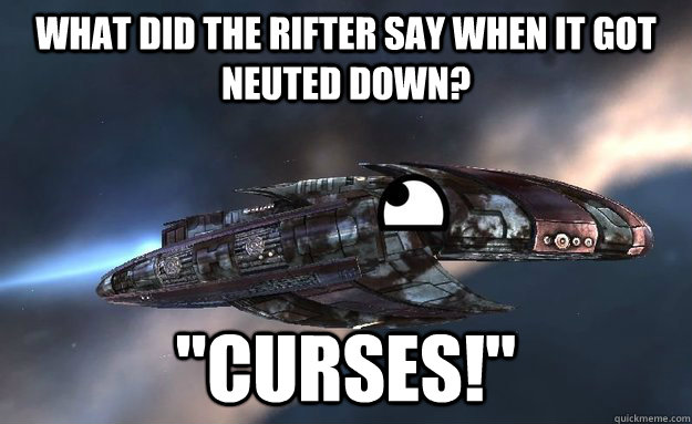 what did the Rifter say when it got neuted down? 