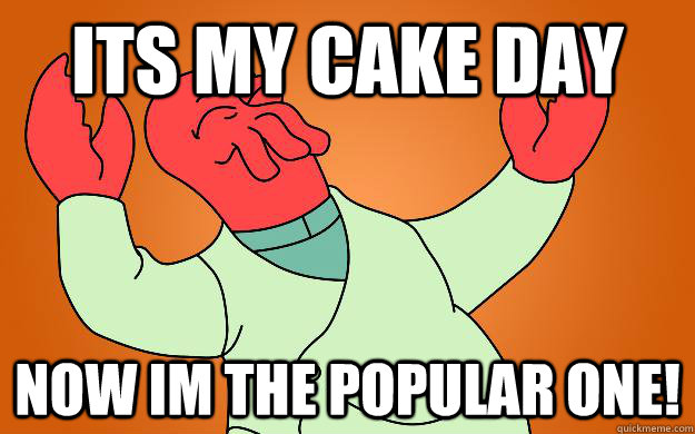 its my cake day now im the popular one!  Zoidberg is popular
