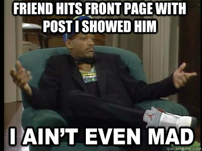 friend hits front page with post i showed him   - friend hits front page with post i showed him    Aint Even Mad Fresh Prince