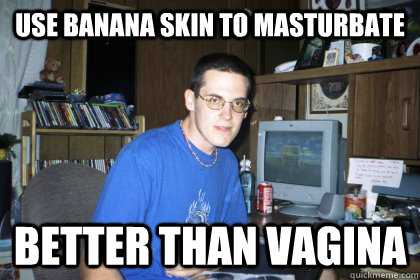 Use banana skin to masturbate Better than vagina - Use banana skin to masturbate Better than vagina  Eliace meme