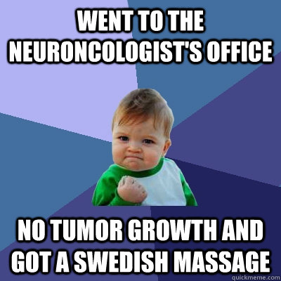 Went to the neuroncologist's office No tumor growth and got a Swedish Massage  Success Kid
