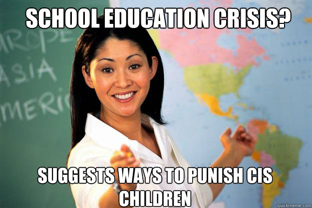 school Education crisis? suggests ways to punish CIS children - school Education crisis? suggests ways to punish CIS children  Unhelpful High School Teacher