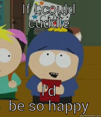 IF I COULD CUDDLE I'D BE SO HAPPY Craig - I would be so happy