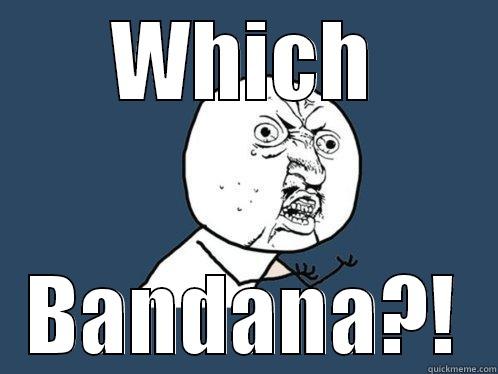 WHICH BANDANA?! Y U No