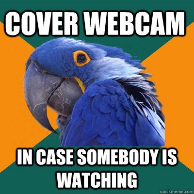 Cover webcam  In case somebody is watching  Paranoid Parrot