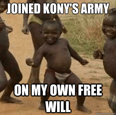 Joined Kony's Army on my own free will - Joined Kony's Army on my own free will  Misc