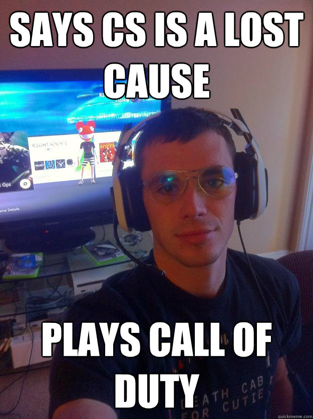 says Cs is a lost cause plays call of duty - says Cs is a lost cause plays call of duty  Elitist Gamer
