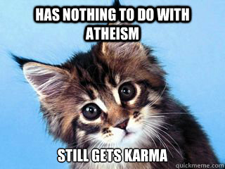 Has nothing to do with atheism Still gets karma - Has nothing to do with atheism Still gets karma  9 live cat