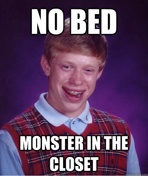 NO Bed Monster in the closet  Bad Luck Brian