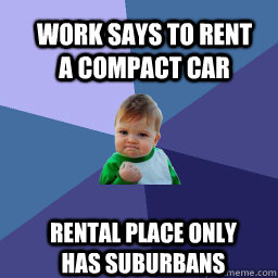 Work Says to Rent a Compact Car  Rental place only has Suburbans  Sucess Kid