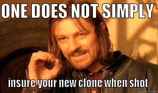 ONE DOES NOT SIMPLY  INSURE YOUR NEW CLONE WHEN SHOT Boromir
