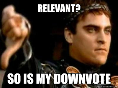 Relevant? so is my downvote  Downvoting Roman