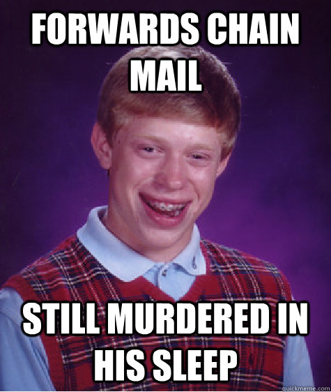 FORWARDs CHAIN MAIL still MURDERED IN HIS SLEEP - FORWARDs CHAIN MAIL still MURDERED IN HIS SLEEP  Bad Luck Brian