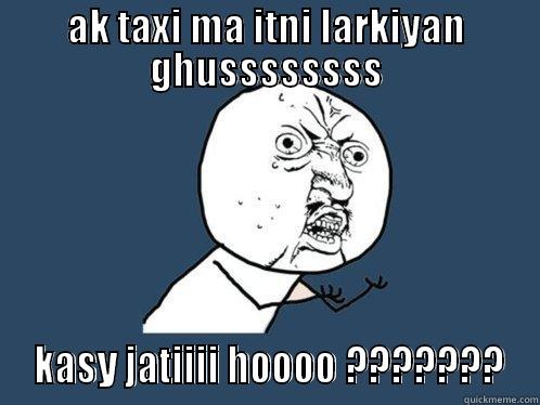 AK TAXI MA ITNI LARKIYAN GHUSSSSSSSS  KASY JATIIII HOOOO ??????? Y U No