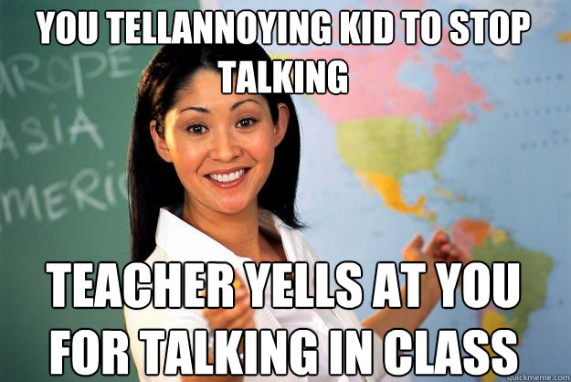 You tellannoying kid to stop talking Teacher yells at you for talking in class  Unhelpful High School Teacher