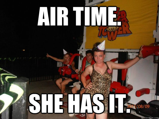 air time. she has it. - air time. she has it.  Air Time