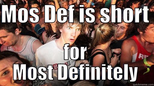 MOS DEF IS SHORT  FOR MOST DEFINITELY Sudden Clarity Clarence