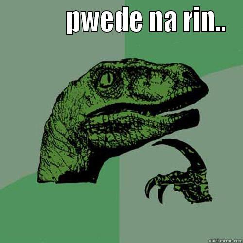            PWEDE NA RIN..  Philosoraptor