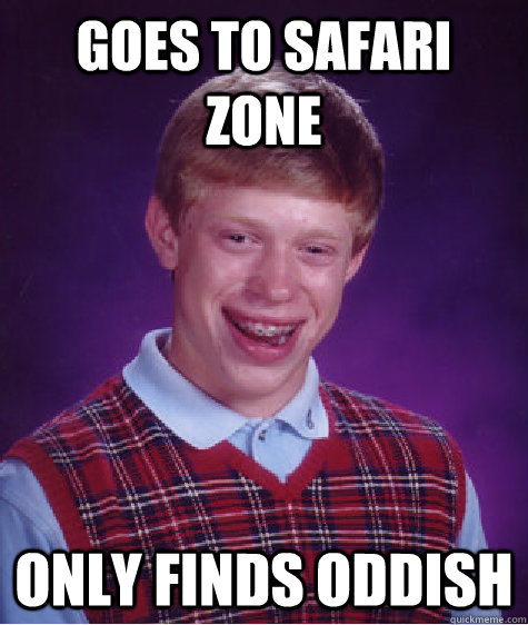 Goes to safari zone only finds oddish  Bad Luck Brian