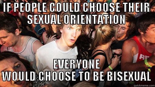 IF PEOPLE COULD CHOOSE THEIR SEXUAL ORIENTATION EVERYONE WOULD CHOOSE TO BE BISEXUAL Sudden Clarity Clarence