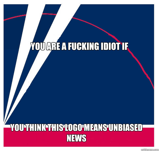You are a fucking idiot if You think this logo means unbiased news  Faux News