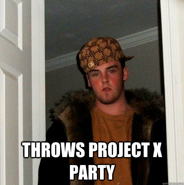  throws project x party  Scumbag Steve