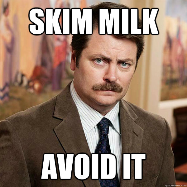 skim milk avoid it - skim milk avoid it  Advice Ron Swanson