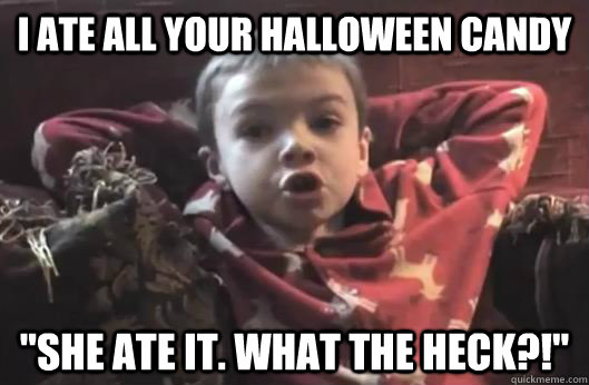 i ate all your halloween candy 