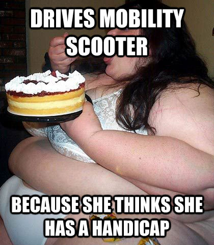 DRIVES MOBILITY SCOOTER BECAUSE SHE THINKS SHE HAS A HANDICAP - DRIVES MOBILITY SCOOTER BECAUSE SHE THINKS SHE HAS A HANDICAP  Ignorant Fat Person