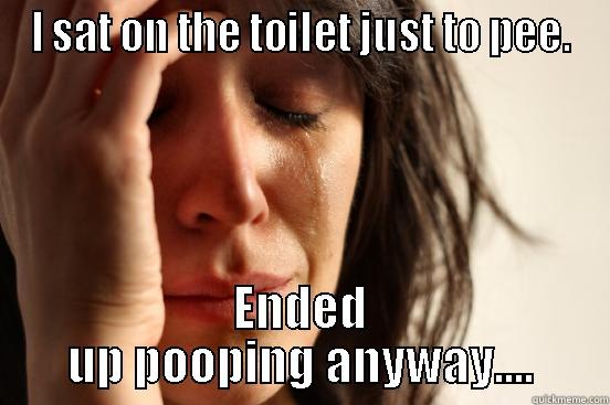 I SAT ON THE TOILET JUST TO PEE. ENDED UP POOPING ANYWAY.... First World Problems