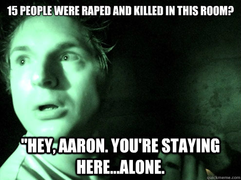 15 people were raped and killed in this room? 