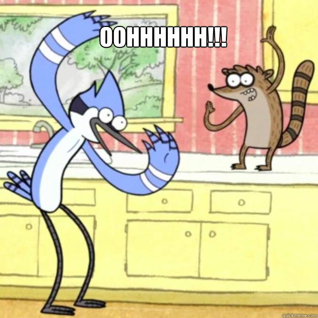 oohhhhhh!!! - oohhhhhh!!!  Regular Show