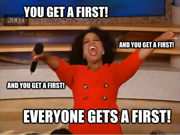 You get a First! everyone gets a first! and you get a first! and you get a first! - You get a First! everyone gets a first! and you get a first! and you get a first!  oprah you get a car