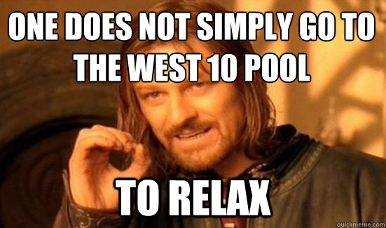 One does not simply go to the west 10 pool to relax  Boromir