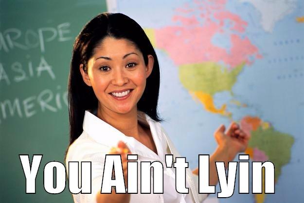  YOU AIN'T LYIN Unhelpful High School Teacher